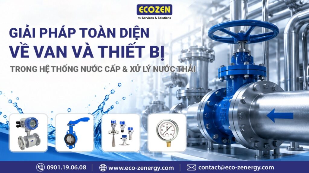 GIẢI PHÁP TOÀN DIỆN VỀ VAN VÀ THIẾT BỊ TRONG HỆ THỐNG NƯỚC CẤP & XỬ LÝ NƯỚC THẢI